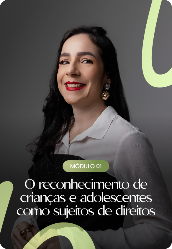 Módulo 01 — O reconhecimento de crianças e adolescentes como sujeitos de direitos